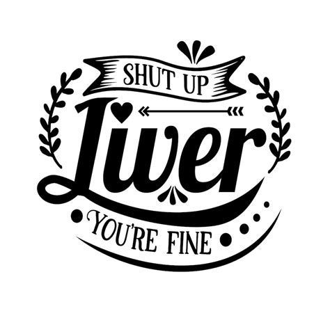 Shut Up Liver Youre Fine Funny Drinking Art Black And White Instant