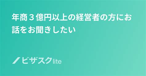 年商3億円以上の経営者の方にお話をお聞きしたい スポットコンサル ビザスク