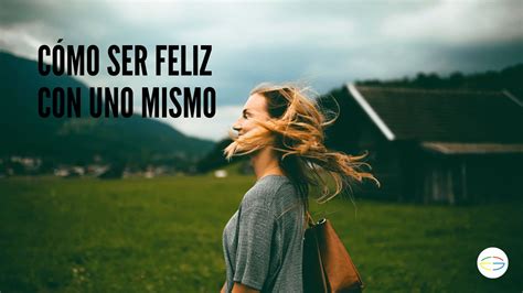 👉cómo Ser Feliz Con Uno Mismo 7 Tips Fabulosos Para Lograrlo Essential Elements