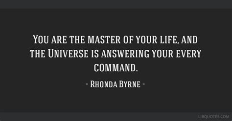 Rhonda Byrne Quote You Are The Master Of Your Life And