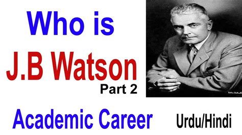 Who Is J B Watson Part 2 Academic Career Of Watson Behaviorism Part