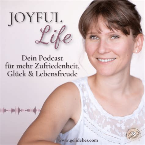 Joyful Life Dein Podcast F R Mehr Zufriedenheit Gl Ck Lebensfreude