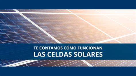 Te Contamos C Mo Funcionan Las Celdas Solares Marsam Solar