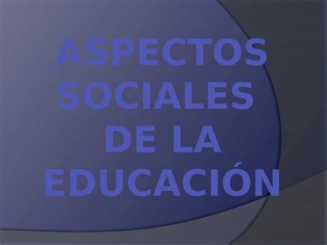 Pptx Aspectos Sociales De La Educaci N Dokumen Tips