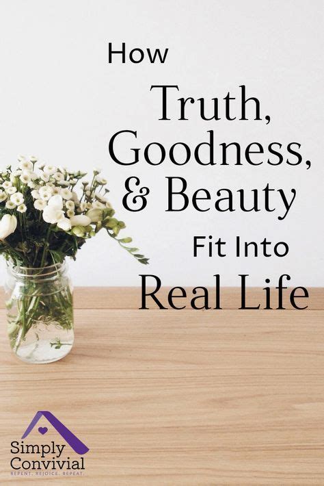 How Truth Goodness And Beauty Fit In Real Life Truth Classical