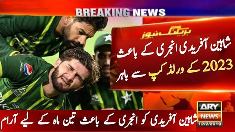 BREAKING News Shaheen Afridi Ruled Out Of 2023 World Cup In India Due