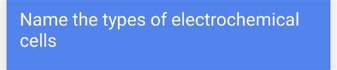 Solved Name the types of electrochemical cells | Chegg.com