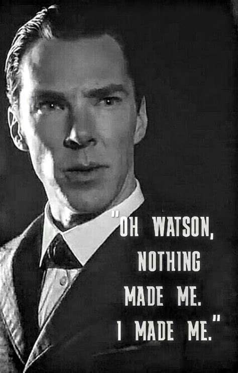 Oh Watson Nothing Made Me I Made Me Sherlock Holmes Sherlock