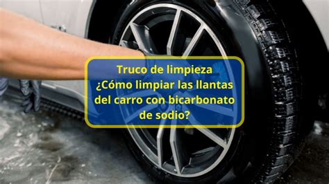 Truco De Limpieza Cómo Limpiar Las Llantas Del Carro Con Bicarbonato