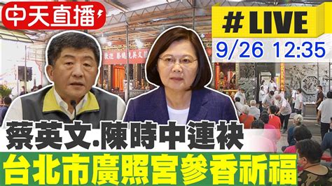 【中天直播 Live】蔡英文 陳時中連袂 台北市廣照宮參香祈福 20220926 中天新聞ctinews 中天2台ctiplusnews Youtube