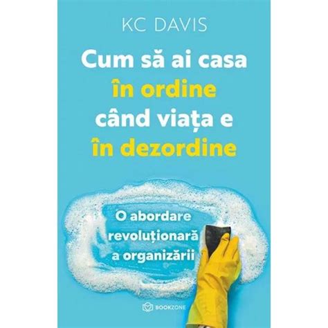 Cum Sa Ai Casa In Ordine Cand Viata E In Dezordine KC Davis