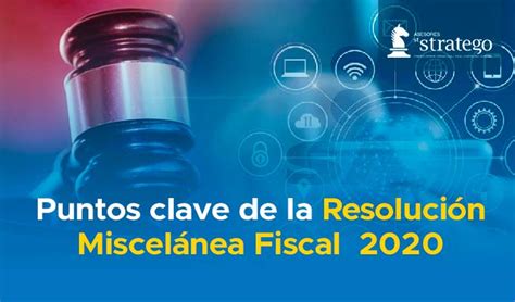 Resolución Miscelánea Fiscal 2020 Puntos Clave Asesores Stratego