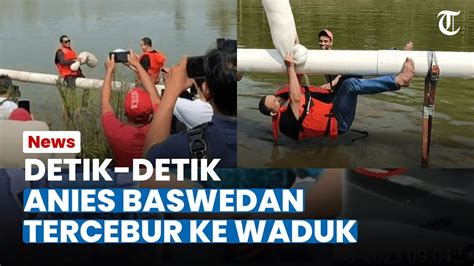 DETIK DETIK ANIES BASWEDAN Kecebur Waduk Sang Capres Basah Kuyub Kalah