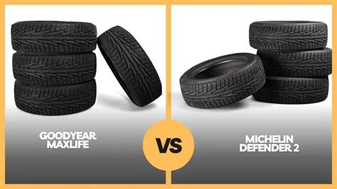 Goodyear Maxlife Vs Michelin Defender The Ultimate Tire Showdown