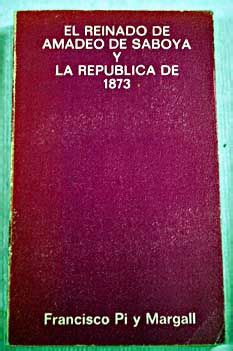 EL REINADO DE AMADEO DE SABOYA Y LA REPUBLICA DE 1873 Francisco Pi Y