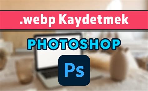 Photoshop Webp A Ma Ve Kaydetme Adobeders Adobe Dersleri