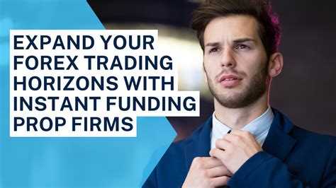 Expand Your Forex Trading Horizons With Instant Funding Prop Firms