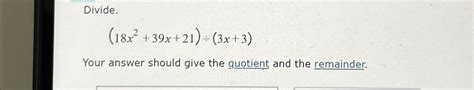Solved Divide 18x2 39x 21 ÷ 3x 3 Your Answer Should Give
