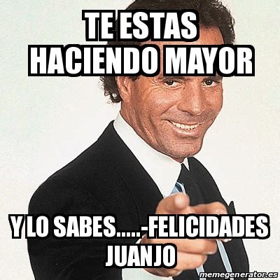 Meme Julio Iglesias Te Estas Haciendo Mayor Y Lo Sabes