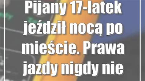 Pijany 17 latek jeździł nocą po mieście Prawa jazdy nigdy nie miał CDA