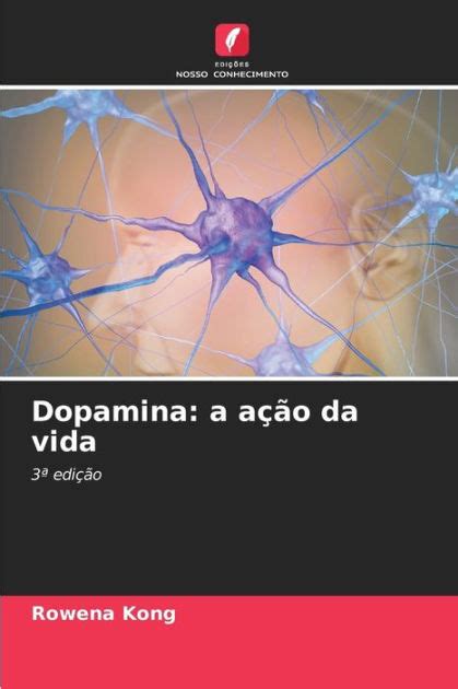 Dopamina A A O Da Vida By Rowena Kong Paperback Barnes Noble