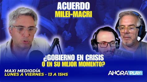 Acuerdo Milei Macri ¿gobierno En Crisis O En Su Mejor Momento Youtube