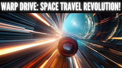 Warp Drive The Ultimate Breakthrough For Interstellar Travel Youtube