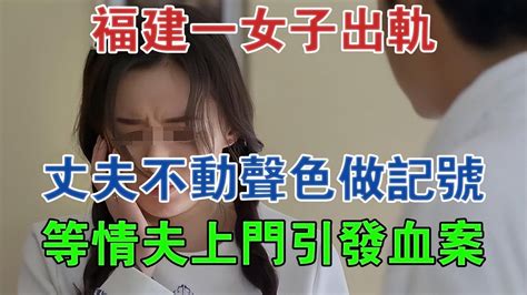 福建一女子出軌，丈夫不動聲色做記號，等情夫上門引發血案 大案紀實 刑事案件 案件解說 Youtube