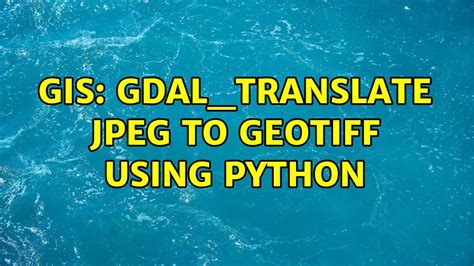 Gis Gdal Translate Jpeg To Geotiff Using Python Youtube