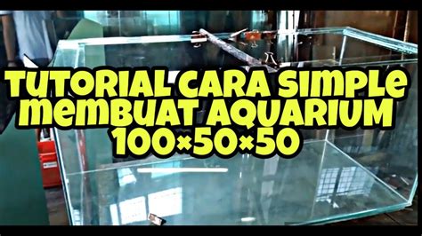 TUTORIAL MEMBUAT AQUARIUM 100X50X50 YouTube