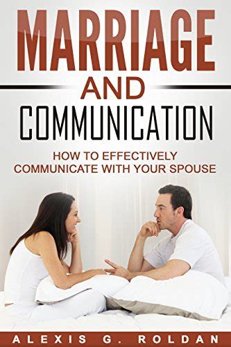 Marriage And Communication How To Effectively Communicate With Your Spouse By Alexis G Roldan