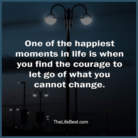 One Of The Happiest Moments In Life Is When You Find The Courage To Let