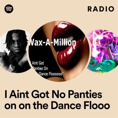 I Aint Got No Panties On On The Dance Flooo Radio Playlist By Spotify