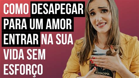 Como Desapegar Para Um Amor Entrar Na Sua Vida Sem Esfor O Confiante