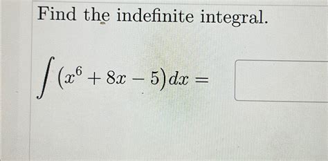 Solved Find The Indefinite Integral ∫﻿﻿ X6 8x 5 Dx