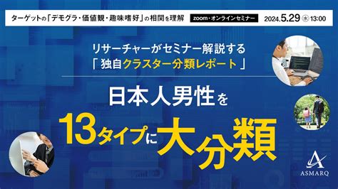 1000人の男性を13タイプに大分類！ターゲティングに役立つ「独自クラスター分類レポート」をリサーチャーがセミナーで初解説 株式会社アスマークのプレスリリース