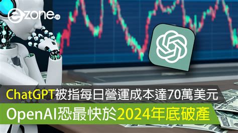 Chatgpt被指每日營運成本達70萬美元 Openai恐最快於2024年底破產 Ezone