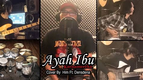 Ayah Ibu Karna Mereka Cover Rock By Him Ft Densdena YouTube