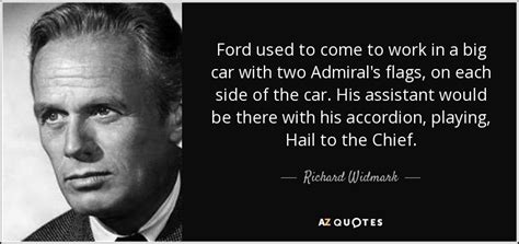 Richard Widmark quote: Ford used to come to work in a big car...