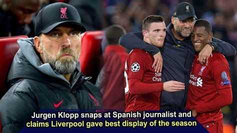 Jurgen Klopp Snaps At Spanish Journalist And Claims Liverpool Gave The Best Display Of The