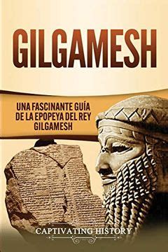 Libro Gilgamesh Una Fascinante Gu A De La Epopeya Del Rey Gilgamesh De