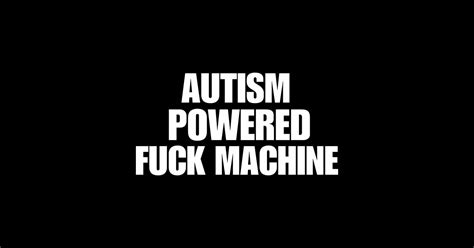 Autism Powered Fuck Machine Autism Powered Fuck Machine Sticker