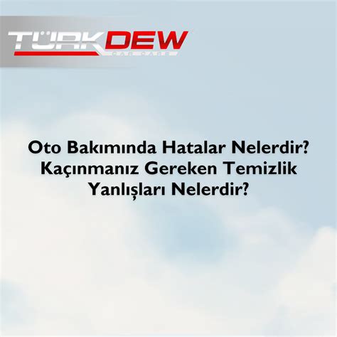 Oto Bakımında Hatalar Nelerdir Kaçınmanız Gereken Temizlik Yanlışları