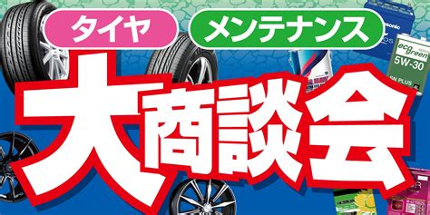 タイヤ・メンテナンスの大商談会 開催中！ お知らせ タイヤ館 太子 タイヤからはじまる、トータルカーメンテナンス タイヤ館グループ