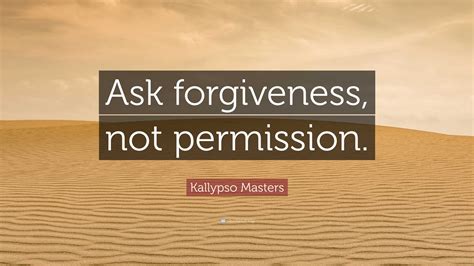 Ask For Forgiveness Not Permission 7