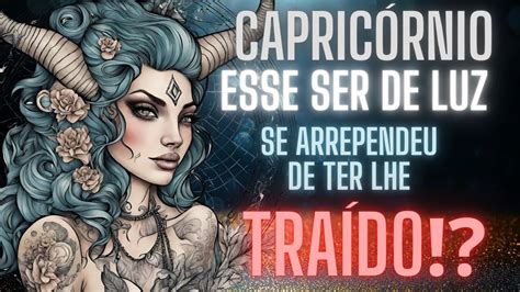 Capricórnio ♑️ Será Que Esse Ser De Luz Se Arrependeu De Verdade 🙄⁉️