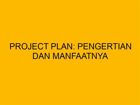 Project Plan Pengertian Dan Manfaatnya