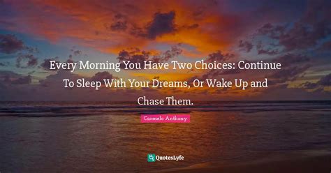 Every Morning You Have Two Choices Continue To Sleep With Your Dreams