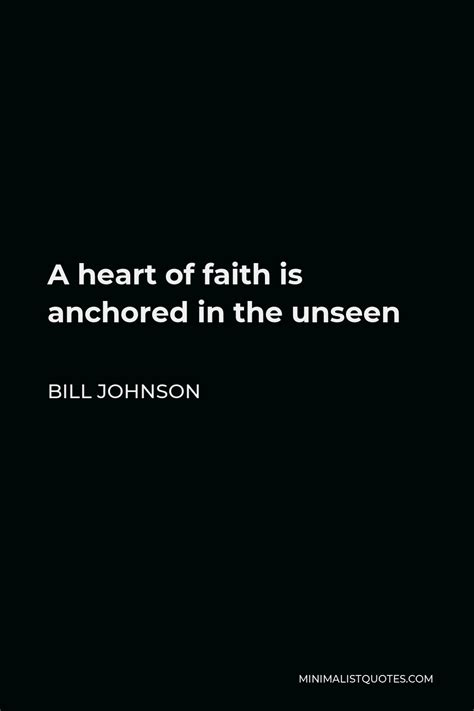 Bill Johnson Quote A Heart Of Faith Is Anchored In The Unseen