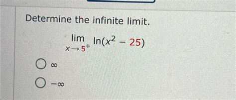 Solved Determine The Infinite Limit Limx→5 Ln X2 25 ∞ ∞